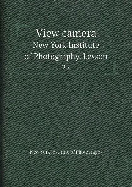 Обложка книги View camera. New York Institute of Photography. Lesson 27, New York Institute of Photography