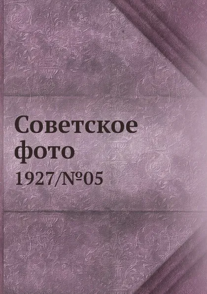 Обложка книги Советское фото. 1927/.05, М. Кольцов