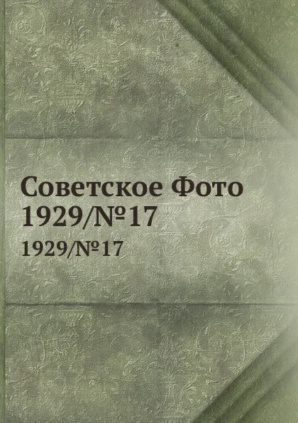 Обложка книги Советское Фото. 1929/.17, М. Кольцов