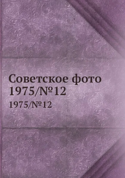 Обложка книги Советское фото. 1975/.12, М. Кольцов