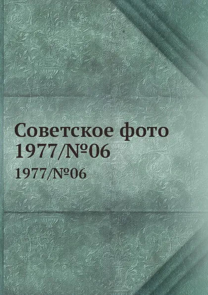 Обложка книги Советское фото. 1977/.06, М. Кольцов