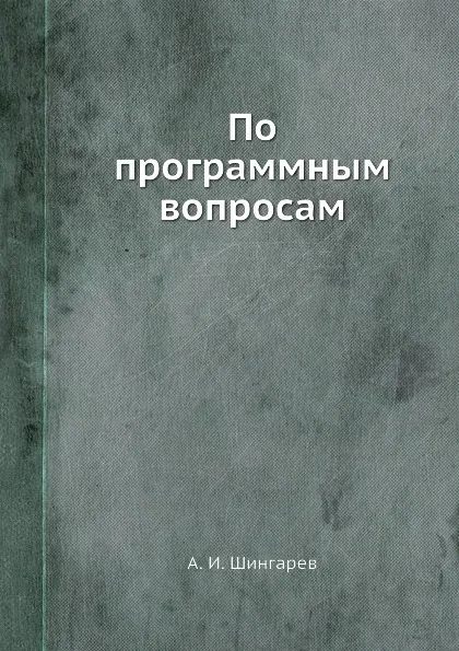 Обложка книги По программным вопросам, А.И. Шингарев