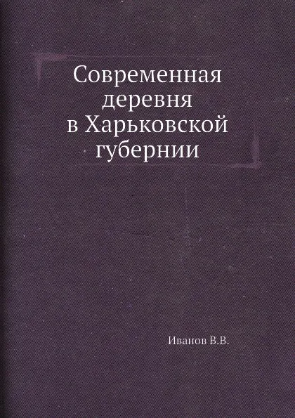 Обложка книги Современная деревня в Харьковской губернии, В. В. Иванов