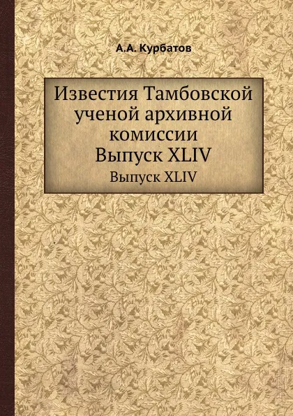 Обложка книги Известия Тамбовской ученой архивной комиссии. Выпуск 44, А.А. Курбатов