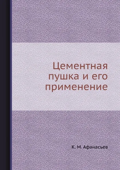 Обложка книги Цементная пушка и его применение, К.М. Афанасьев