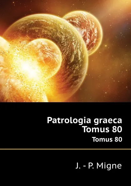 Обложка книги Patrologia graeca. Tomus 80, J.P. Migne