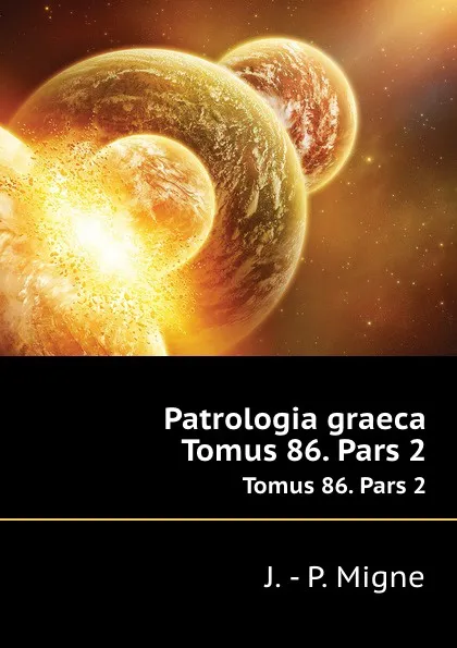 Обложка книги Patrologia graeca. Tomus 86. Pars 2, J.P. Migne