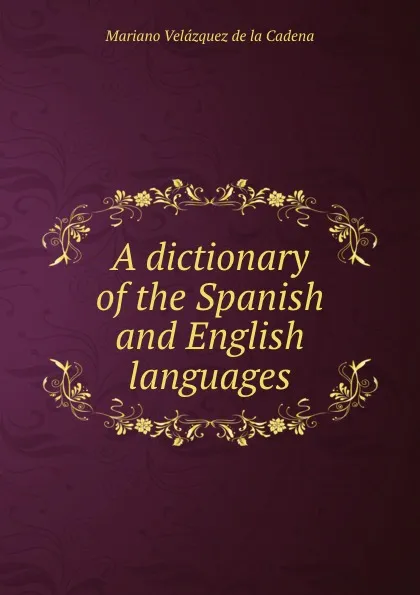 Обложка книги A dictionary of the Spanish and English languages, Mariano Velázquez de la Cadena