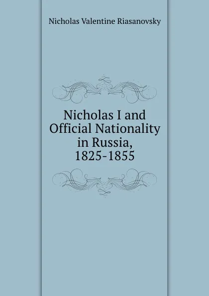 Обложка книги Nicholas I and Official Nationality in Russia, 1825-1855, Nicholas V. Riasanovsky