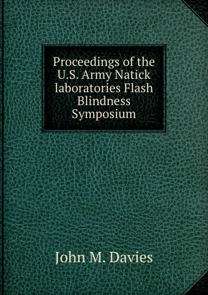 Обложка книги Proceedings of the U.S. Army Natick laboratories Flash Blindness Symposium, John M. Davies