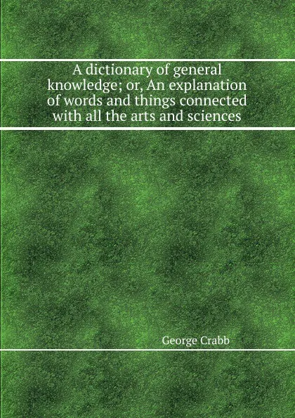 Обложка книги A dictionary of general knowledge, Crabb George