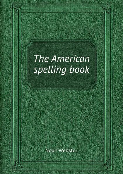 Обложка книги The American spelling book, Noah Webster