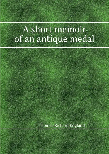 Обложка книги A short memoir of an antique medal, Thomas R. England