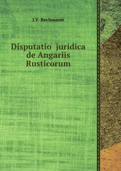 Обложка книги Disputatio  juridica de Angariis Rusticorum, J. V. Bechmann