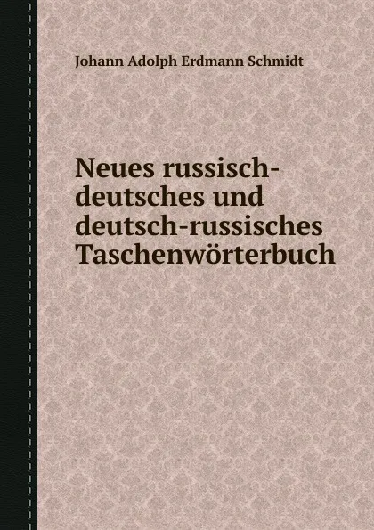 Обложка книги Neues russisch-deutsches und deutsch-russisches Taschenworterbuch, Johann Adolf E. Schmidt