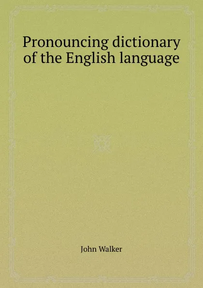 Обложка книги Pronouncing dictionary of the English language, John Walker