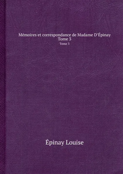 Обложка книги Memoires.et.correspondance.de.Madame.D.Epinay. Tome 3, Epinay Louise