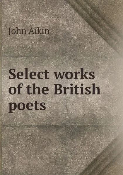 Обложка книги Select works of the British poets, John Aikin