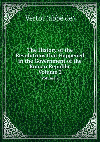 Обложка книги The History of the Revolutions that Happened in the Government of the Roman Republic. Volume 2, Vertot