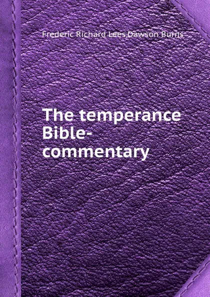 Обложка книги The temperance Bible-commentary, Dawson Burns, Frederic Richard Lees