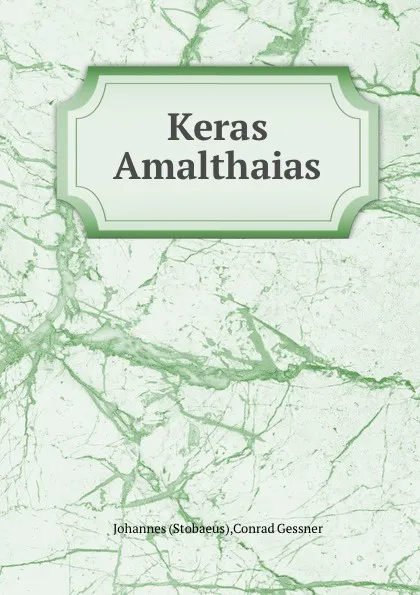 Обложка книги Keras Amalthaias, Johannes, Conrad Gessner