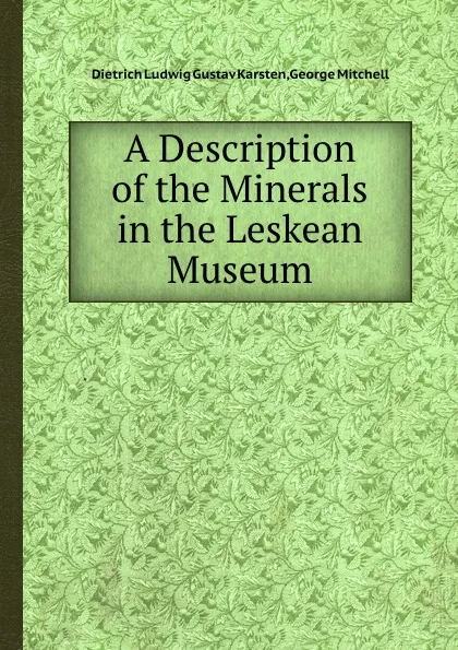 Обложка книги A Description of the Minerals in the Leskean Museum, D.L. Karsten, George Mitchell