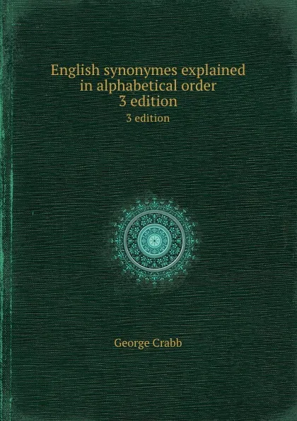 Обложка книги English synonymes explained in alphabetical order. 3 edition, Crabb George