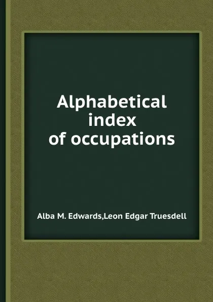 Обложка книги Alphabetical index of occupations, Alba M. Edwards, Leon E. Truesdell