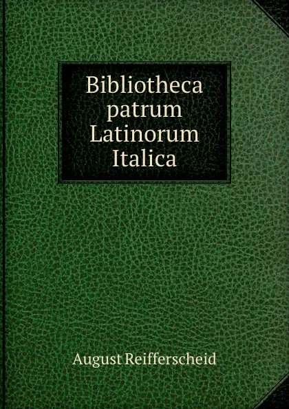 Обложка книги Bibliotheca patrum Latinorum Italica, August Reifferscheid