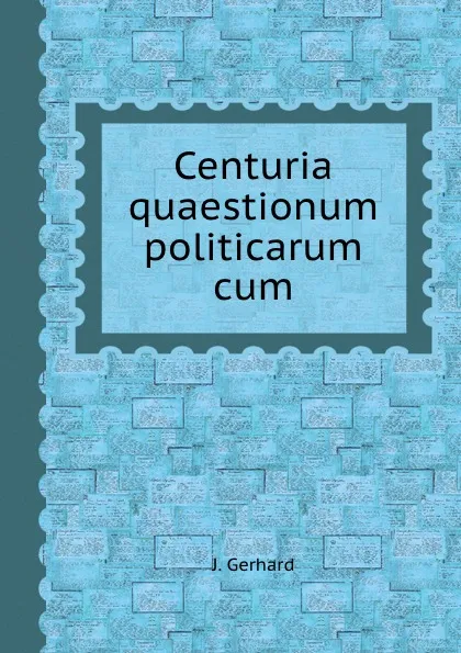 Обложка книги Centuria quaestionum politicarum cum, J. Gerhard