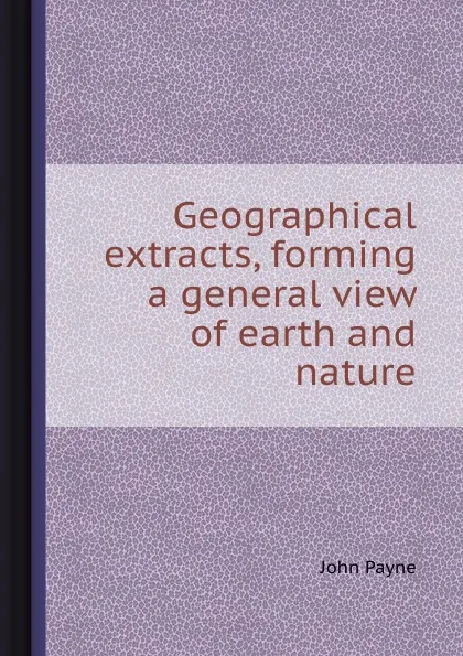 Обложка книги Geographical extracts, forming a general view of earth and nature, John Payne