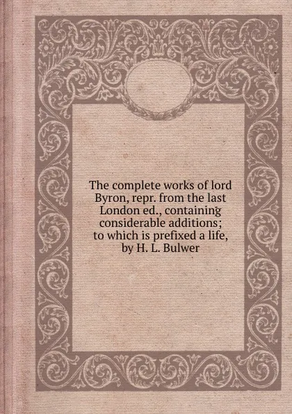 Обложка книги The complete works of lord Byron, George G. Byron, W.H.L.E. Bulwer