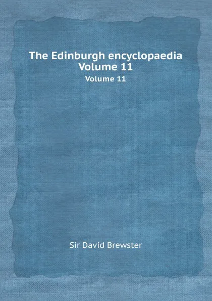 Обложка книги The Edinburgh encyclopaedia. Volume 11, David Brewster