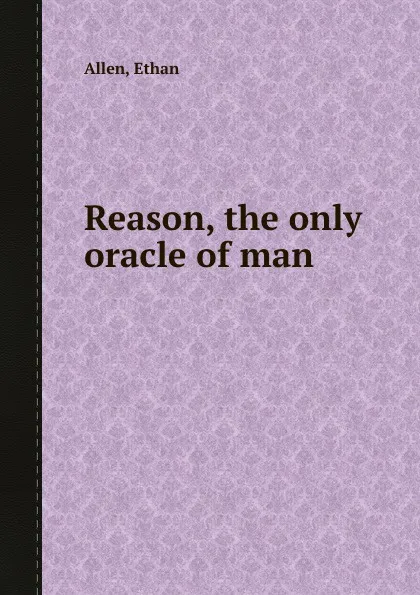 Обложка книги Reason, the only oracle of man, Ethan Allen