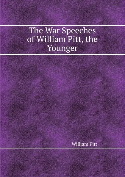 Обложка книги The War Speeches of William Pitt, the Younger, William Pitt