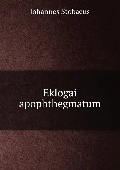 Обложка книги Eklogai apophthegmatum, Johannes Stobaeus