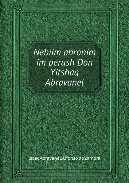 Обложка книги Nebiim ahronim im perush Don Yitshaq Abravanel, Isaac Abravanel, Alfonso de Zamora