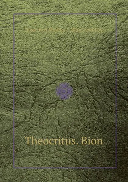 Обложка книги Theocritus. Bion, Theocritus, Moschus, Bion, J.M. Edmonds