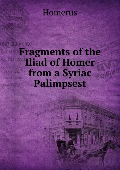 Обложка книги Fragments of the Iliad of Homer from a Syriac Palimpsest, Homerus