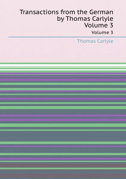 Обложка книги Transactions from the German by Thomas Carlyle. Volume 3, T. Carlyle