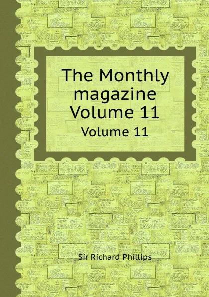 Обложка книги The Monthly magazine. Volume 11, R. Phillips