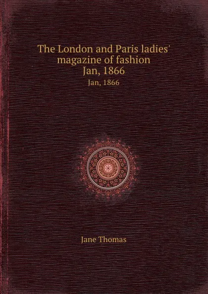 Обложка книги The London and Paris ladies. magazine of fashion. Jan, 1866, J. Thomas