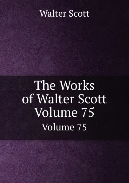 Обложка книги The Works of Walter Scott. Volume 75, S. Walter