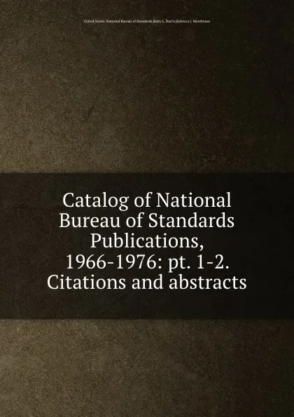 Обложка книги Catalog of National Bureau of Standards Publications, 1966-1976: pt. 1-2. Citations and abstracts, B.L. Burris, R.J. Morehouse