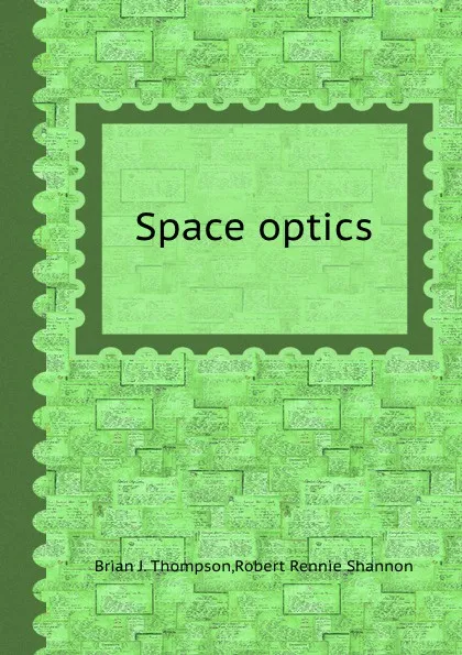 Обложка книги Space optics, B.J. Thompson, R.R. Shannon