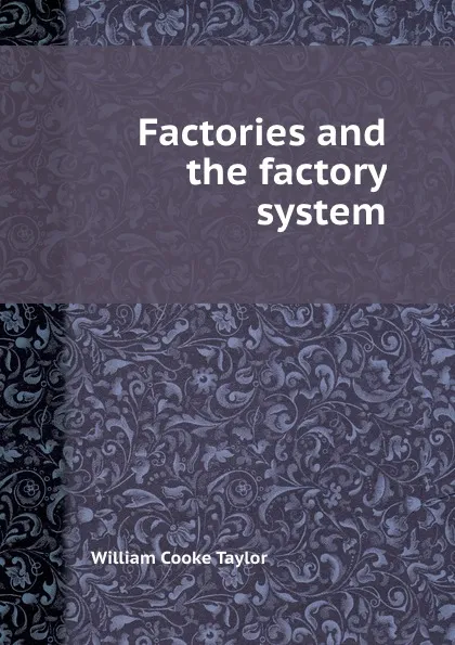 Обложка книги Factories and the factory system, W.C. Taylor
