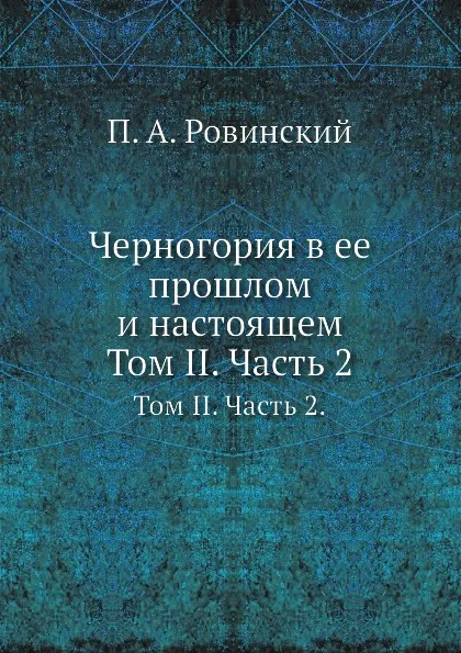 Обложка книги Черногория в ее прошлом и настоящем. Том II. Часть 2., П.А. Ровинский