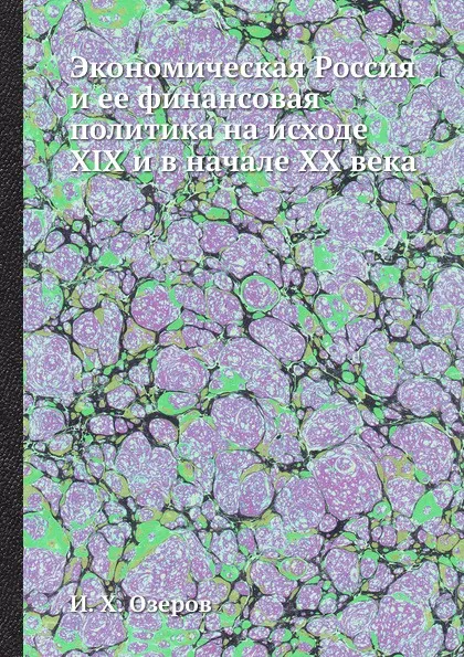 Обложка книги Экономическая Россия и ее финансовая политика на исходе XIX и в начале XX века, И.Х. Озеров