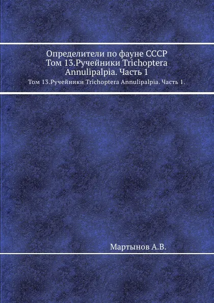 Обложка книги Определители по фауне СССР. Том 13.Ручейники Trichoptera Annulipalpia. Часть 1., А. Мартынов