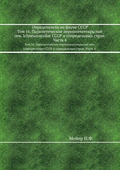 Обложка книги Определители по фауне СССР. Том 16. Паразитические перепончатокрылые сем. Ichneumonidae СССР и сопредельных стран. Часть 4., Н. Мейер